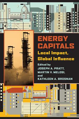 Energy Capitals: Local Impact, Global Influence (Pittsburgh Hist Urban Environ)