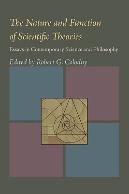 The Nature and Function of Scientific Theories: Essays in Contemporary Science and Philosophy (University of Pittsburgh Series in the Philosophy of Science)