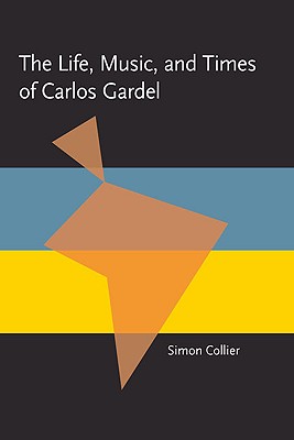 The Life, Music, and Times of Carlos Gardel (Pitt Latin American Series)