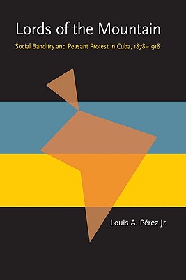 Lords of the Mountain: Social Banditry and Peasant Protest in Cuba, 1878-1918 (Pitt Latin American Series)