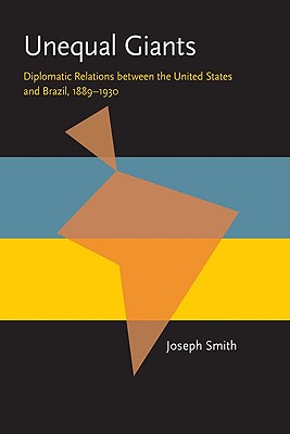 Unequal Giants: Diplomatic Relations between the United States and Brazil, 1889-1930 (Pitt Latin American Series)
