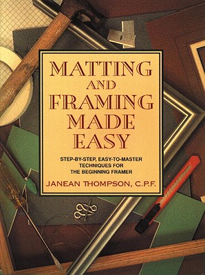 MATTING AND FRAMING MADE EASY: STEP-BY-STEP, EASY TO MASTER TECHNIQUES FOR THE BEGINNING FRAMER