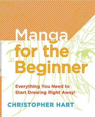 Manga for the Beginner: Everything You Need to Start Drawing Right Away! (Christopher Hart's Manga for the Beginner) [Paperback] Christopher Hart