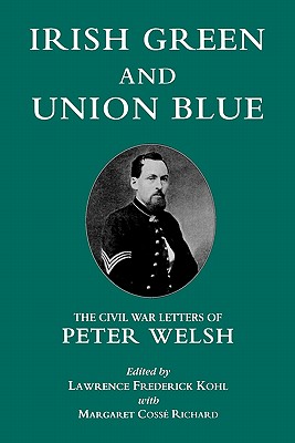 Irish Green and Union Blue: The Civil War Letters of Peter Welsh, Color Sergeant, 28th Massachusetts (The Irish in the Civil War)