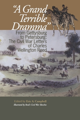A GRAND TERRIBLE DRAMMA : From Gettysburg to Petersburg: The Civil War Letters of Charles Wellington Reed (The North's Civil War)