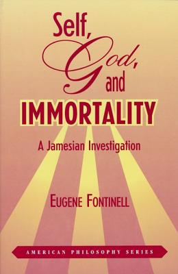 Self, God and Immortality: A Jamesian Investigation (American Philosophy)
