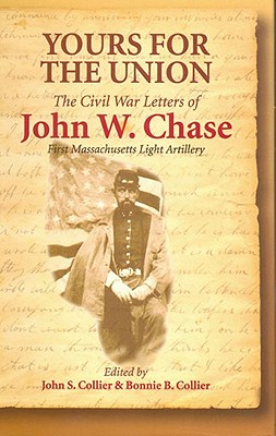 Yours for the Union: The Civil War Letters of John W. Chase, First Massachusetts Light Artillery (The North's Civil War)