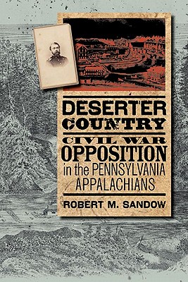 Deserter Country: Civil War Opposition in the Pennsylvania Appalachians (The North's Civil War)