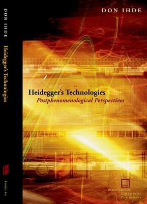 Heidegger's Technologies: Postphenomenological Perspectives (Perspectives in Continental Philosophy)