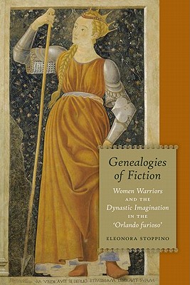 Genealogies of Fiction: Women Warriors and the Dynastic Imagination in the 'Orlando furioso'