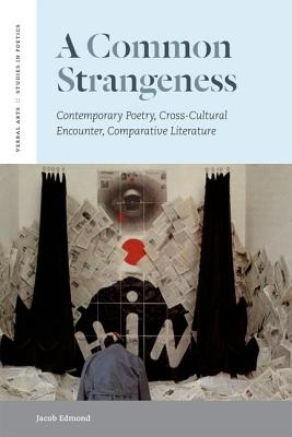A Common Strangeness: Contemporary Poetry, Cross-Cultural Encounter, Comparative Literature (Verbal Arts: Studies in Poetics)