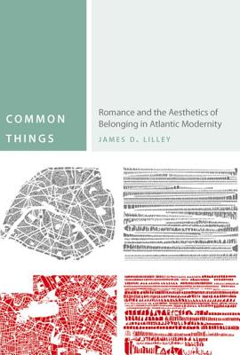Common Things: Romance and the Aesthetics of Belonging in Atlantic Modernity (Commonalities)