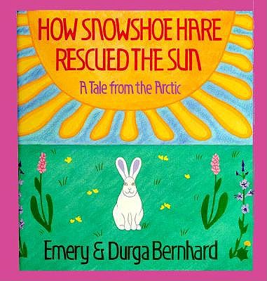 Image for How Snowshoe Hare Rescued the Sun: A Tale from the Arctic