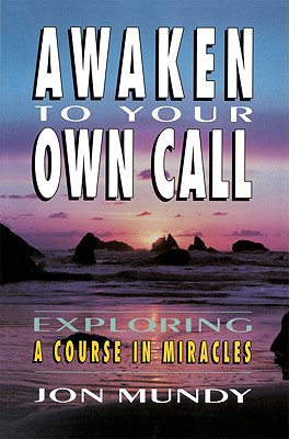 Image for Awaken to Your Own Call : Exploring a Course in Miracles