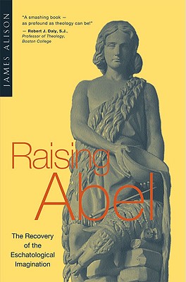 Raising Abel: The Recovery of the Eschatological Imagination