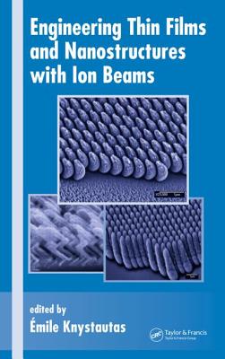 Engineering Thin Films and Nanostructures with Ion Beams (Optical Science and Engineering, 95)
