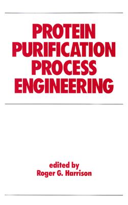 Protein Purification Process Engineering (Biotechnology and Bioprocessing)