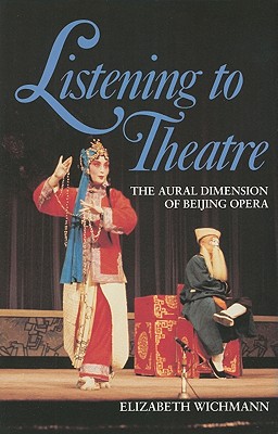 Listening to Theatre: The Aural Dimension of Beijing Opera