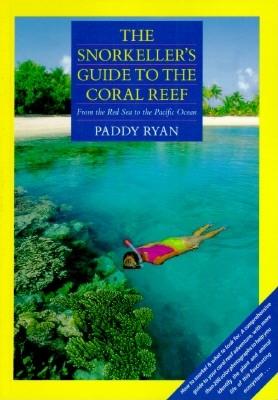 The Snorkeller's Guide to the Coral Reef: From the Red Sea to the Pacific Ocean