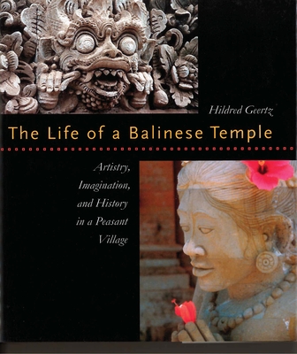 The Life of a Balinese Temple: Artistry, Imagination, and History in a Peasant Village