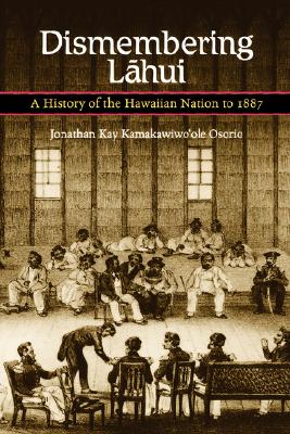 Image for Dismembering Lahui: A History of the Hawaiian Nation to 1887