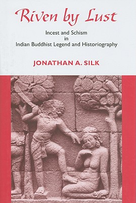 Riven by Lust: Incest and Schism in Indian Buddhist Legend and Historiography