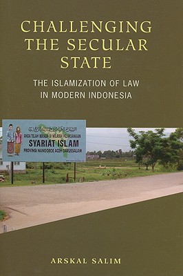 Challenging the Secular State: The Islamization of Law in Modern Indonesia