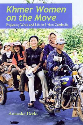 Khmer Women on the Move: Exploring Work and Life in Urban Cambodia (Southeast Asia: Politics, Meaning, and Memory, 15)