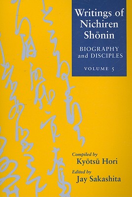 Writings of Nichiren Shonin Volume 5: Biography and Disciples