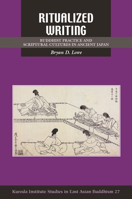 Ritualized Writing: Buddhist Practice and Scriptural Cultures in Ancient Japan (Kuroda Studies in East Asian Buddhism)