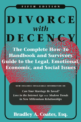 Divorce with Decency: The Complete How-To Handbook and Survivors Guide to the Legal, Emotional, Economic, and Social Issues