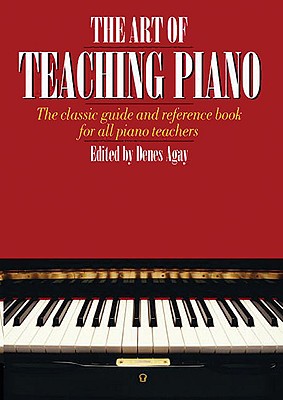 Art of Teaching Piano: The Classic Guide and Reference Book for All Piano Teachers