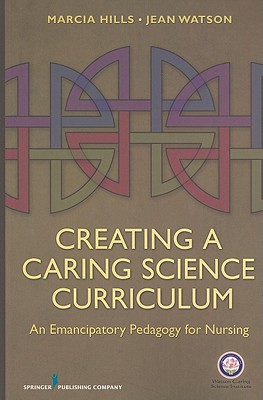 Creating a Caring Science Curriculum: An Emancipatory Pedagogy for Nursing