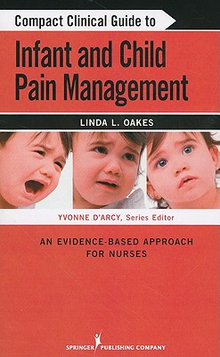 Compact Clinical Guide to Infant and Child Pain Management: An Evidence-Based Approach for Nurses