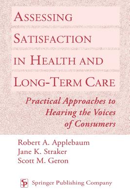 Assessing Satisfaction in Health and Long Term Care: Practical Approaches to Hearing the Voices of Consumers