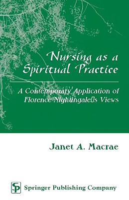 Image for Nursing as a Spiritual Practice: A Contemporary Application of Florence Nightingale's Views Nursing as a Spiritual Practice: A Contemporary Application of Florence Nightingale's Views