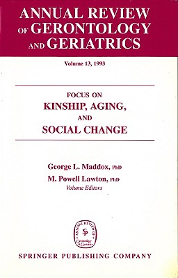 Annual Review of Gerontology and Geriatrics: Focus on Kinship, Aging, and Social Change. Volume 13