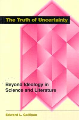 The Truth of Uncertainty: Beyond Ideology in Science and Literature
