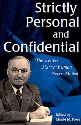 Strictly Personal and Confidential: The Letters Harry Truman Never Mailed (Give 'Em Hell Harry) (Volume 1)