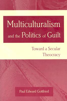 Multiculturalism and the Politics of Guilt: Toward a Secular Theocracy