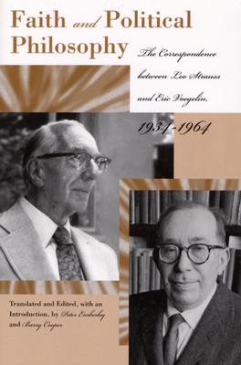 Faith And Poltical Philosophy : The Correspondence between Leo Strauss and Eric Voegelin, 1934-1964
