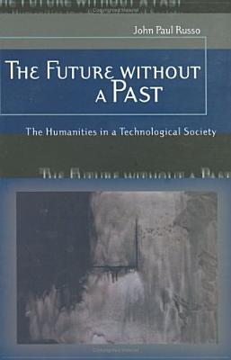 The Future without a Past: The Humanities in a Technological Society (Volume 1)