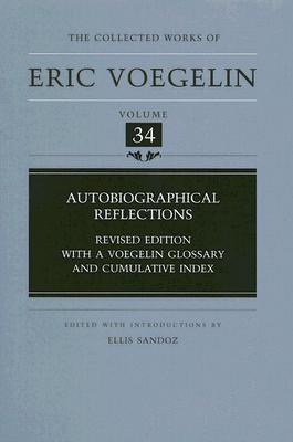 Autobiographical Reflections (Collected Works of Eric Voegelin, Volume 34)