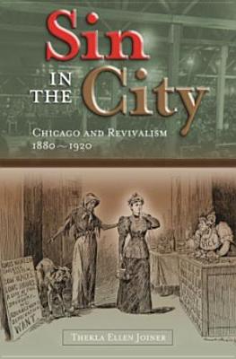 Sin in the City: Chicago and Revivalism, 1880-1920 (Volume 1)