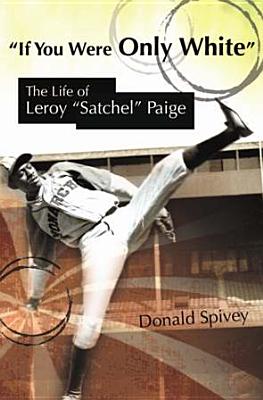 If You Were Only White: The Life of Leroy Satchel Paige (Sports and American Culture)