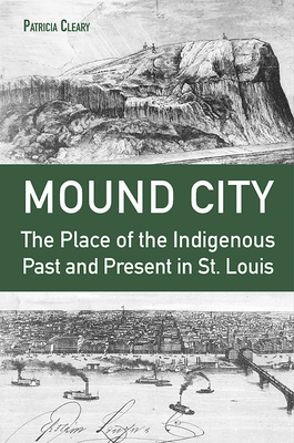 Mound City: The Place of the Indigenous Past and Present in St. Louis