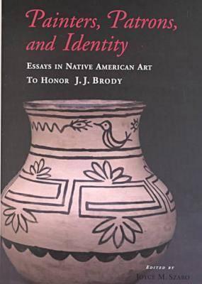 Painters, Patrons, and Identity: Essays in Native American Art to Honor J.J. Brody