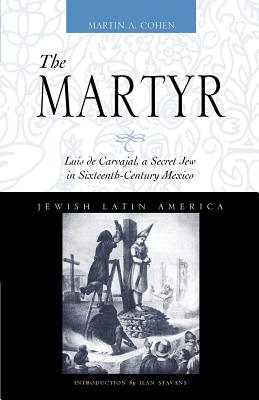 Image for The Martyr: Luis de Carvajal, A Secret Jew in Sixteenth-Century Mexico (Jewish Latin America Series)