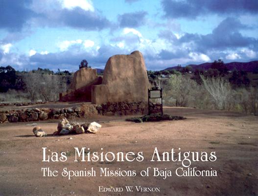 Las Misiones Antiguas: The Spanish Missions Of Baja California, 1683-1855