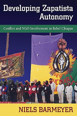 Developing Zapatista Autonomy: Conflict and NGO Involvement in Rebel Chiapas